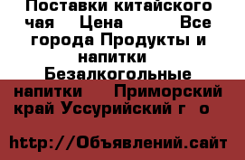 Поставки китайского чая  › Цена ­ 288 - Все города Продукты и напитки » Безалкогольные напитки   . Приморский край,Уссурийский г. о. 